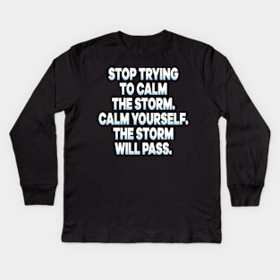 Stop Trying To Calm The Storm Calm Yourself The Storm Will Pass Kids Long Sleeve T-Shirt